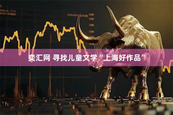 奕汇网 寻找儿童文学“上海好作品”
