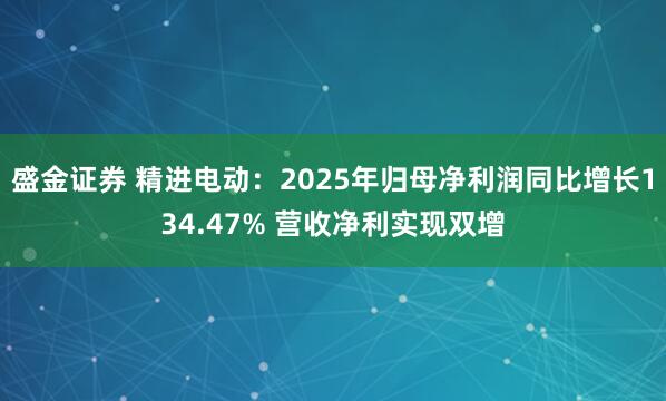 盛金证券 精进电动：2025年归母净利润同比增长134.47% 营收净利实现双增