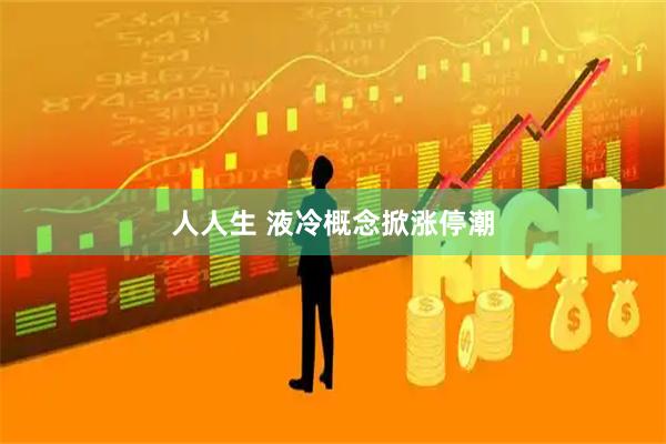 人人生 液冷概念掀涨停潮